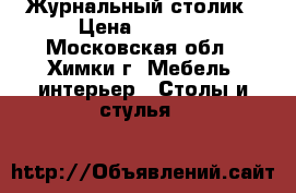 Журнальный столик › Цена ­ 5 000 - Московская обл., Химки г. Мебель, интерьер » Столы и стулья   